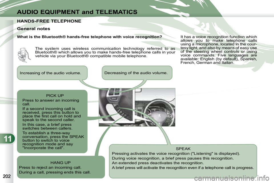 PEUGEOT 4007 2007 Owners Manual 11
AUDIO EQUIPMENT and TELEMATICS
HANDS-FREE TELEPHONE HANDS-FREE TELEPHONE
General notes SPEAK
Pressing activates the voice recognition ("Listening" is displayed).
During voice recog PEUGEOT 4007 2007 Owners Manual 11
AUDIO EQUIPMENT and TELEMATICS
HANDS-FREE TELEPHONE HANDS-FREE TELEPHONE
General notes SPEAK
Pressing activates the voice recognition ("Listening" is displayed).
During voice recog