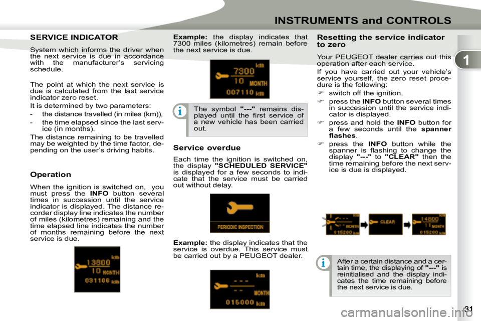 PEUGEOT 4007 2007  Owners Manual 1
i
i
INSTRUMENTS and CONTROLS
SERVICE INDICATOR SERVICE INDICATOR  
  System  which  informs  the  driver  when  
the  next  service  is  due  in  accordance 
with  the  manufacturer’s  servicing 
