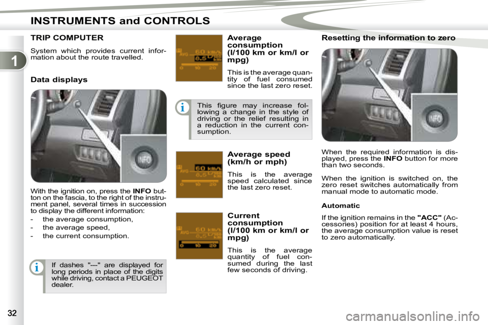 PEUGEOT 4007 2007  Owners Manual 1
i
i
INSTRUMENTS and CONTROLS
 System  which  provides  current  infor- 
mation about the route travelled. 
TRIP COMPUTER   Average  
�c�o�n�s�u�m�p�t�i�o�n� 
(l/100 km or km/l or 
�m�p�g�)�  
� �T�h