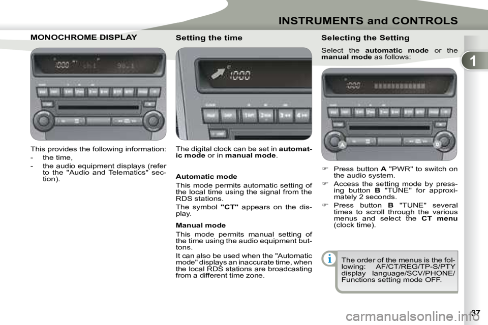 PEUGEOT 4007 2007  Owners Manual 1
i
INSTRUMENTS and CONTROLS
MONOCHROME DISPLAMONOCHROME DISPLAY  
   This provides the following information:  
   -   the time, 
� � �-� �  �t�h�e� �a�u�d�i�o� �e�q�u�i�p�m�e�n�t� �d�i�s�p�l�a�y�s� 