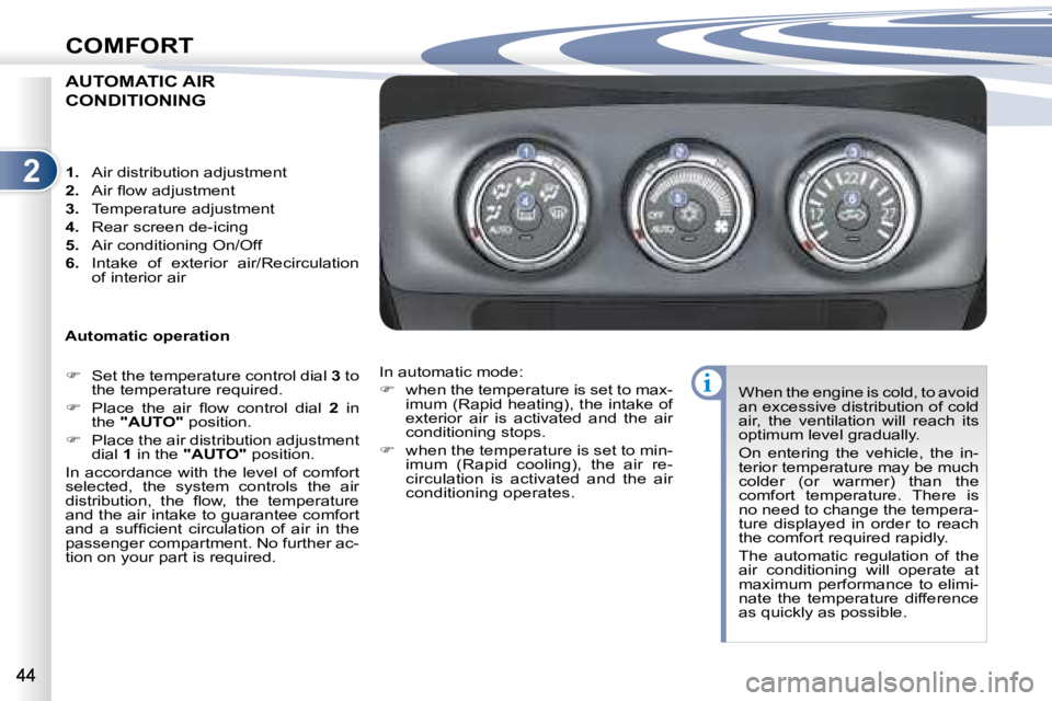 PEUGEOT 4007 2007  Owners Manual 2
i
COMFORT
AUTOMATIC AIR 
CONDITIONING 
  Automatic operation    
� � �  �S�e�t� �t�h�e� �t�e�m�p�e�r�a�t�u�r�e� �c�o�n�t�r�o�l� �d�i�a�l� �  3  to 
�t�h�e� �t�e�m�p�e�r�a�t�u�r�e� �r�e�q�u�i�r�e�