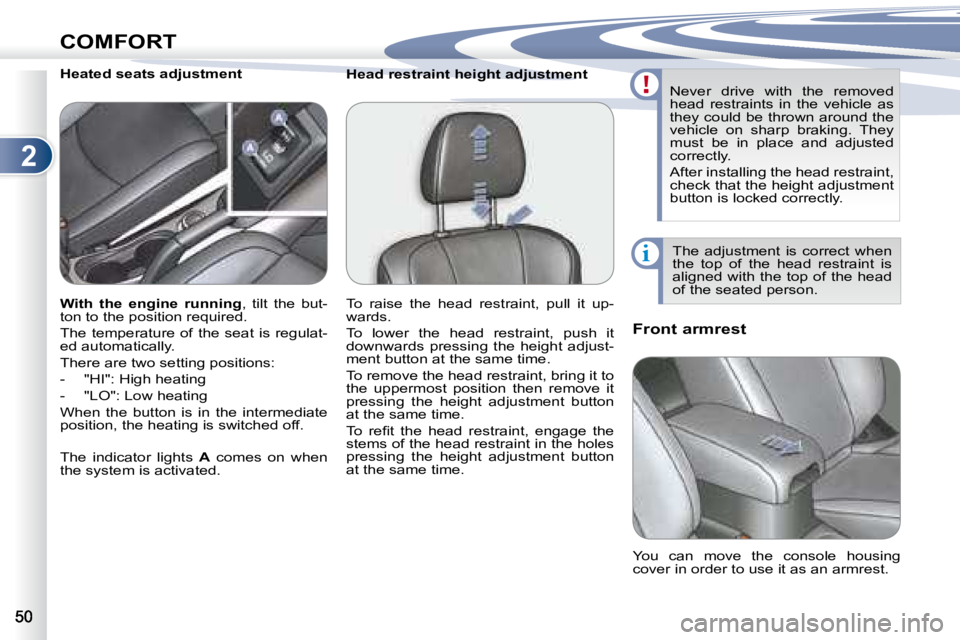 PEUGEOT 4007 2007  Owners Manual 2
i
COMFORT
            Head restraint height adjustment         Front armrest 
            Heated seats adjustment 
� �T�h�e�  �a�d�j�u�s�t�m�e�n�t�  �i�s�  �c�o�r�r�e�c�t�  �w�h�e�n�  
�t�h�e�  �t�o
