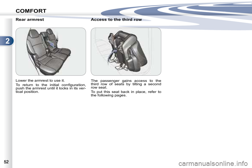 PEUGEOT 4007 2007  Owners Manual 2
COMFORT
        Rear armrest  
� �L�o�w�e�r� �t�h�e� �a�r�m�r�e�s�t� �t�o� �u�s�e� �i�t�.�  
� �T�o�  �r�e�t�u�r�n�  �t�o�  �t�h�e�  �i�n�i�t�i�a�l�  �c�o�n�ﬁ� �g�u�r�a�t�i�o�n�,�  
�p�u�s�h� �t�h