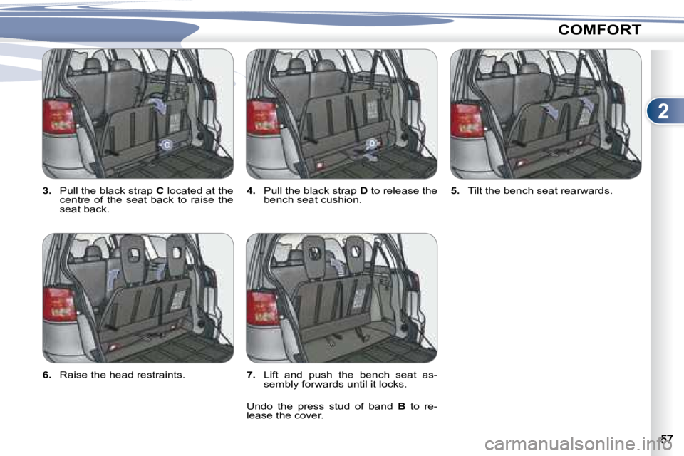 PEUGEOT 4007 2007  Owners Manual 2
COMFORT
  
3. � �  �P�u�l�l� �t�h�e� �b�l�a�c�k� �s�t�r�a�p� �  C  located at the 
centre  of  the  seat  back  to  raise  the  
�s�e�a�t� �b�a�c�k�.�    
4. � �  �P�u�l�l� �t�h�e� �b�l�a�c�k� �s�t�
