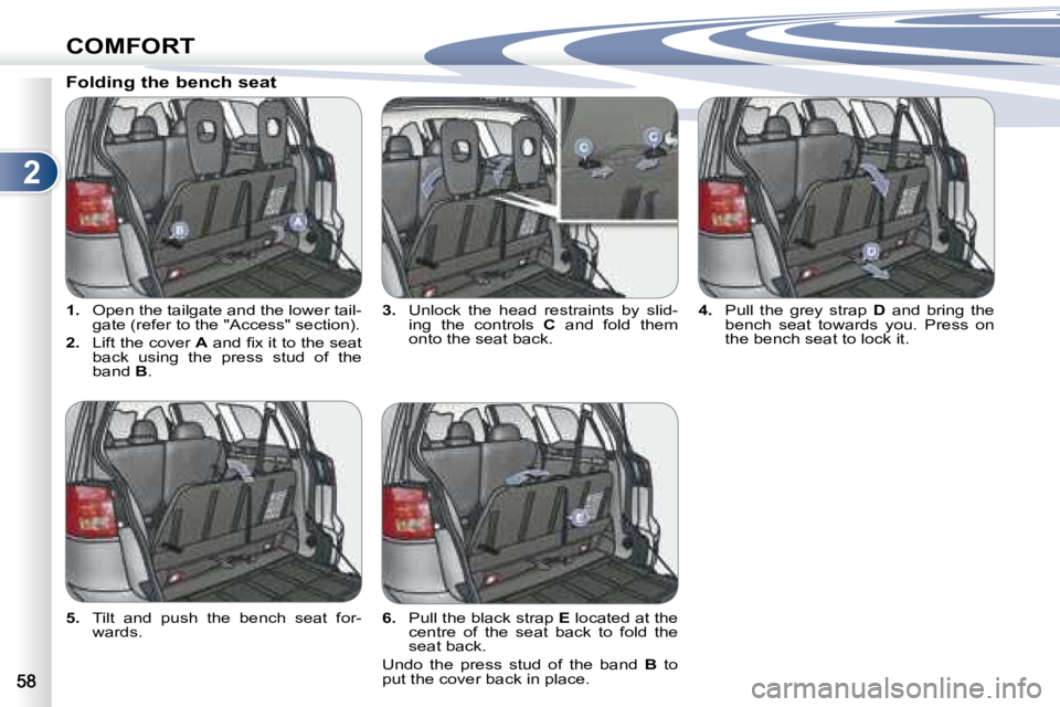 PEUGEOT 4007 2007  Owners Manual 2
COMFORT
   
1. � �  �O�p�e�n� �t�h�e� �t�a�i�l�g�a�t�e� �a�n�d� �t�h�e� �l�o�w�e�r� �t�a�i�l�-
�g�a�t�e� �(�r�e�f�e�r� �t�o� �t�h�e� �"�A�c�c�e�s�s�"� �s�e�c�t�i�o�n�)�.� 
  
2.    Lift the 