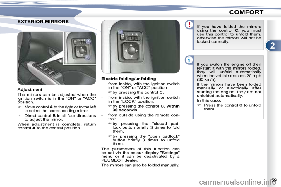 PEUGEOT 4007 2007  Owners Manual 2
i
COMFORT
EXTERIOR MIRRORS   EXTERIOR MIRRORS   
         Electric folding/unfolding  
   -   from  inside,  with  the  ignition  switch �i�n� �t�h�e� �"�O�N�"� �o�r� �"�A�C�C�"� �p�
