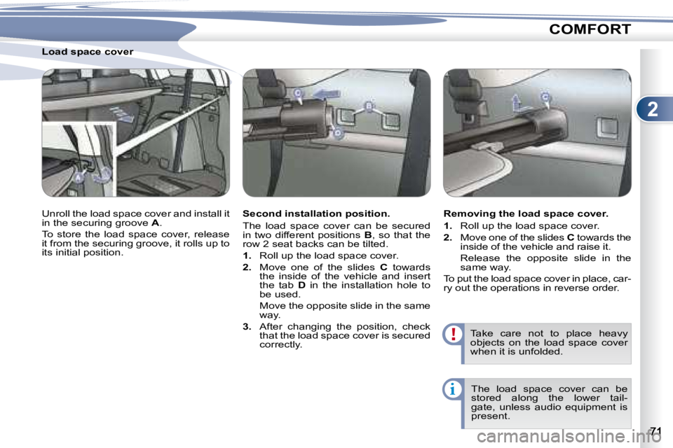 PEUGEOT 4007 2007  Owners Manual 2
i
COMFORT
         Load space cover  
� �U�n�r�o�l�l� �t�h�e� �l�o�a�d� �s�p�a�c�e� �c�o�v�e�r� �a�n�d� �i�n�s�t�a�l�l� �i�t�  
in the securing groove  A� �.� 
� �T�o�  �s�t�o�r�e�  �t�h�e�  �l�o�a�