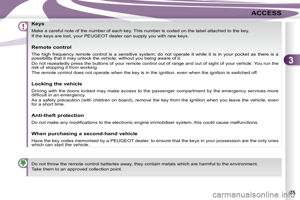 PEUGEOT 4007 2007  Owners Manual 3
ACCESS
                 Keys  
 Make a careful note of the number of each key. This number is coded on the label attached to the key.  
 If the keys are lost, your PEUGEOT dealer can supply you with