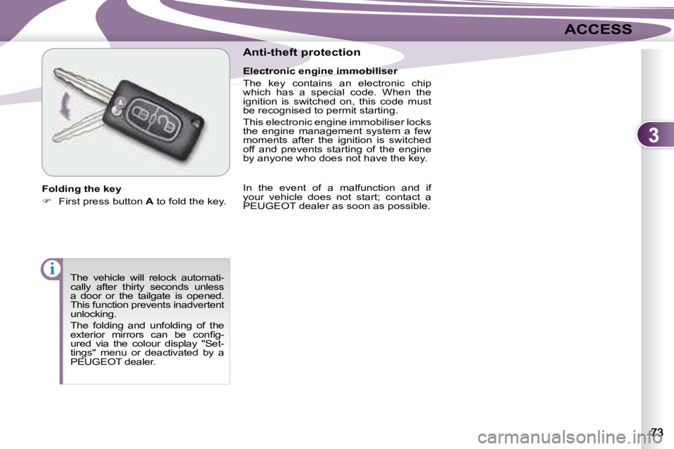PEUGEOT 4007 2007  Owners Manual 3
i
ACCESS
 The  vehicle  will  relock  automati- 
cally  after  thirty  seconds  unless 
a  door  or  the  tailgate  is  opened. 
This function prevents inadvertent 
unlocking.  
 The  folding  and  