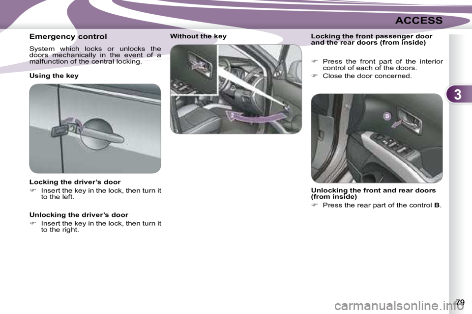 PEUGEOT 4007 2007  Owners Manual 3
ACCESS
   Emergency control  
 System  which  locks  or  unlocks  the  
doors  mechanically  in  the  event  of  a 
malfunction of the central locking.     
�    Press  the  front  part  of  the 
