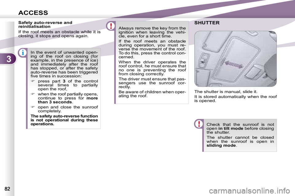 PEUGEOT 4007 2007 Owners Manual 3
i
ACCESS
Safety auto-reverse and
reinitialisation
If the roof meets an obstacle while it is
closing, it stops and opens again. Always remove the key from the
ignition when leaving the PEUGEOT 4007 2007 Owners Manual 3
i
ACCESS
Safety auto-reverse and
reinitialisation
If the roof meets an obstacle while it is
closing, it stops and opens again. Always remove the key from the
ignition when leaving the