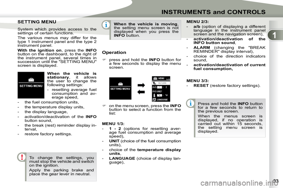 PEUGEOT 4007 2010  Owners Manual 1
INSTRUMENTS and CONTROLS
  
When  the  vehicle  is  
�s�t�a�t�i�o�n�a�r�y � �,�  �i�t�  �a�l�l�o�w�s� 
the  user  to  change  the 
following settings:  
   -   resetting  average  fuel  consumption 