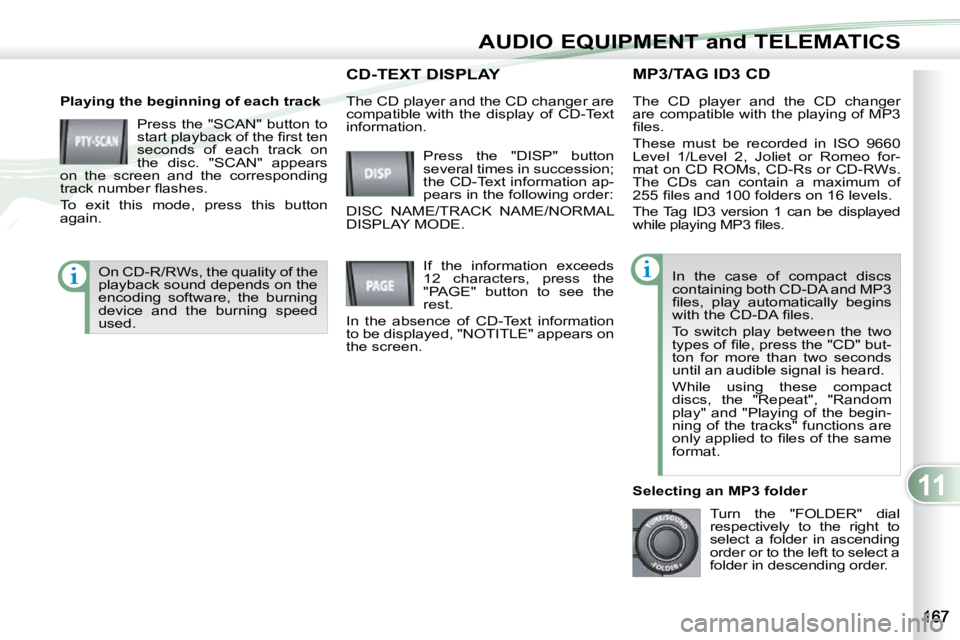 PEUGEOT 4007 2010  Owners Manual 11
AUDIO EQUIPMENT and TELEMATICS
MP3/TAG ID3 CD 
  Playing the beginning of each track  Press the "SCAN" button to  
�s�t�a�r�t� �p�l�a�y�b�a�c�k� �o�f� �t�h�e� �ﬁ� �r�s�t� �t�e�n� 
seconds