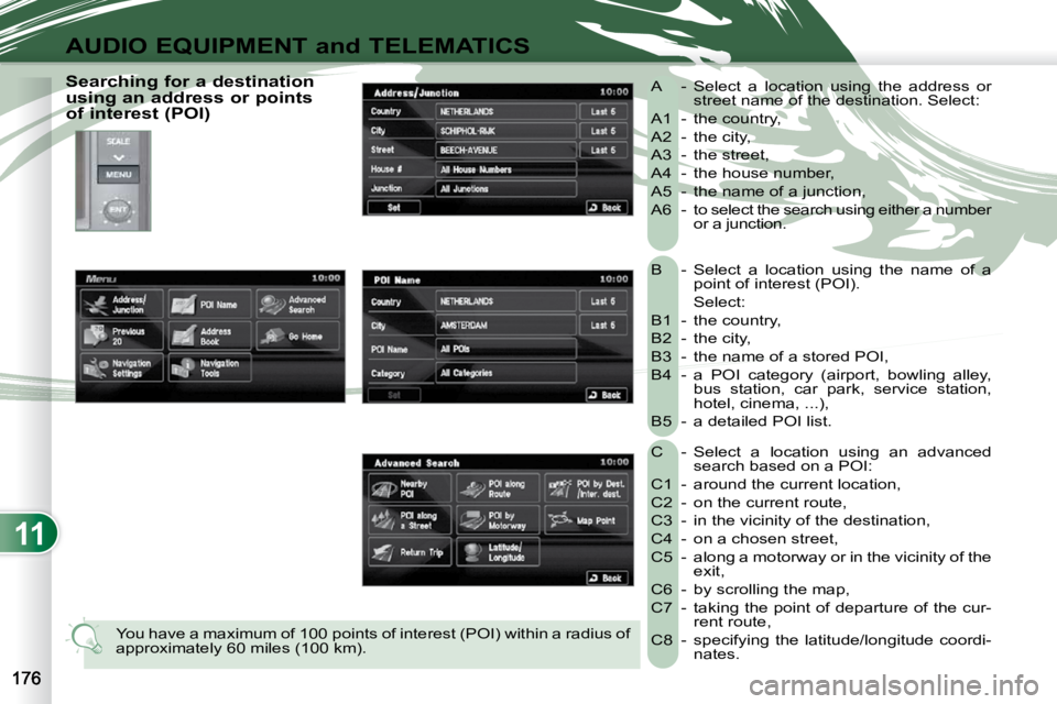 PEUGEOT 4007 2010 Owners Manual 11
AUDIO EQUIPMENT and TELEMATICS
B - Select a location using the name of a point of interest (POI).
Select:
B1 - the country,
B2 - the city,
B3 - the name of a stored P PEUGEOT 4007 2010 Owners Manual 11
AUDIO EQUIPMENT and TELEMATICS
B - Select a location using the name of a point of interest (POI).
Select:
B1 - the country,
B2 - the city,
B3 - the name of a stored P