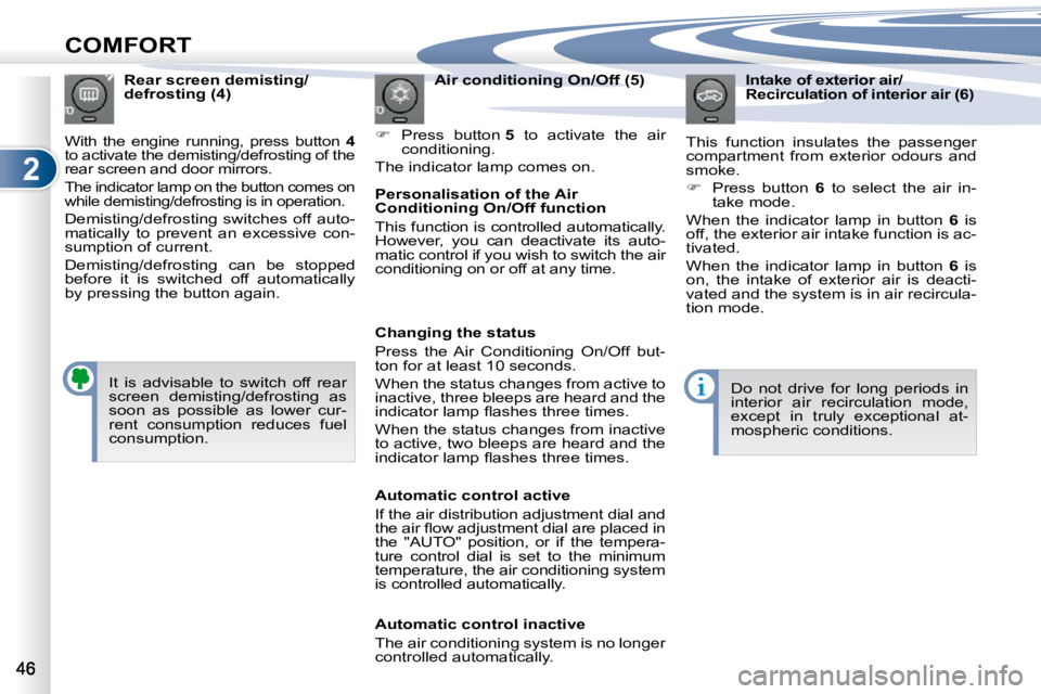 PEUGEOT 4007 2010  Owners Manual 2
COMFORT
  Air conditioning On/Off (5) 
   
�    Press  button   5   to  activate  the  air 
�c�o�n�d�i�t�i�o�n�i�n�g�.� � 
� �T�h�e� �i�n�d�i�c�a�t�o�r� �l�a�m�p� �c�o�m�e�s� �o�n�.� �    Intake 