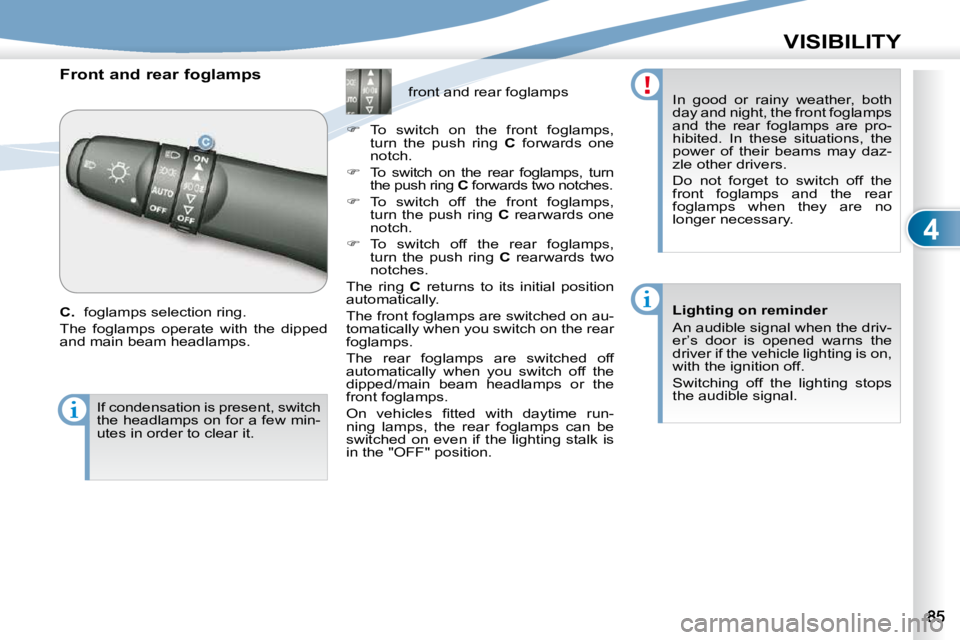 PEUGEOT 4007 2010  Owners Manual 4
VISIBILITY
      Front and rear foglamps  
  
C.   � �f�o�g�l�a�m�p�s� �s�e�l�e�c�t�i�o�n� �r�i�n�g�.� 
 The  foglamps  operate  with  the  dipped  
�a�n�d� �m�a�i�n� �b�e�a�m� �h�e�a�d�l�a�m�p�s�.�