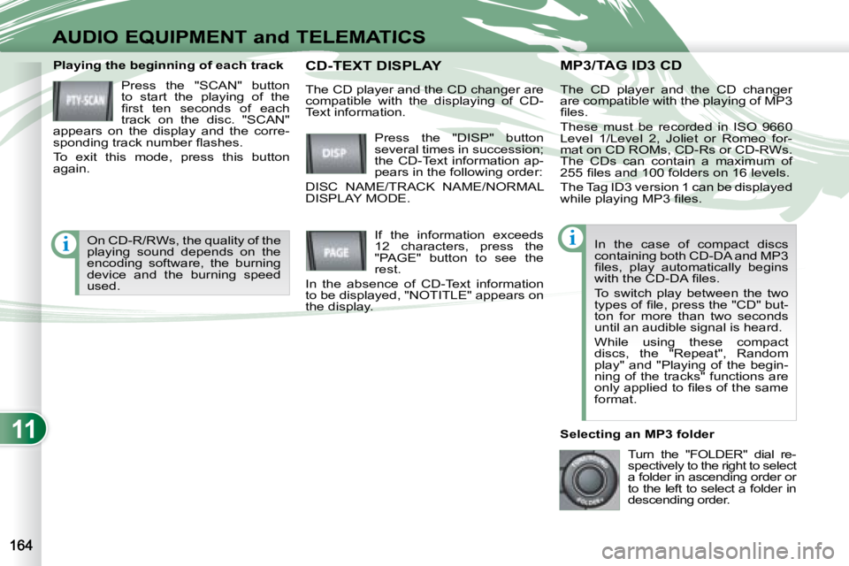PEUGEOT 4007 2008  Owners Manual 11
ii
AUDIO EQUIPMENT and TELEMATICS
     MP3/TAG ID3 CD      MP3/TAG ID3 CD   Playing the beginning of each track  Press  the  "SCAN"  button  
to  start  the  playing  of  the 
�ﬁ� �r�s�t�