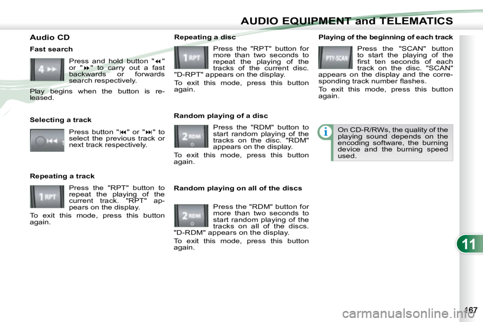 PEUGEOT 4007 2008  Owners Manual 11
i
AUDIO EQUIPMENT and TELEMATICS
  Playing of the beginning of each track  Press  the  "SCAN"  button  
to  start  the  playing  of  the 
�ﬁ� �r�s�t�  �t�e�n�  �s�e�c�o�n�d�s�  �o�f�  �e�