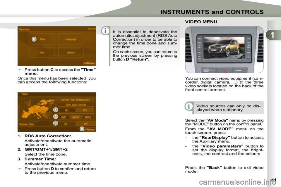 PEUGEOT 4007 2008  Owners Manual 1
i
i
INSTRUMENTS and CONTROLS
   
1.     �R�D�S� �A�u�t�o� �C�o�r�r�e�c�t�i�o�n�:    
  Activate/deactivate the automatic  adjustment. 
  
2.     GMT/GMT+1/GMT+2    
  Select the time zone.  
  
3.  