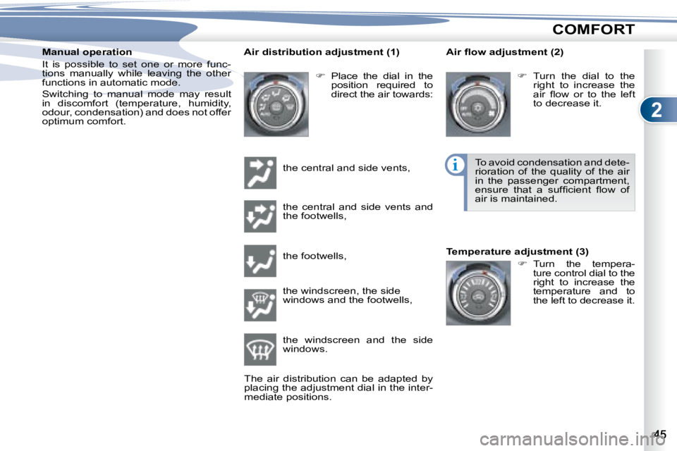 PEUGEOT 4007 2008  Owners Manual 2
i
COMFORT
  Manual operation  
� �I�t�  �i�s�  �p�o�s�s�i�b�l�e�  �t�o�  �s�e�t�  �o�n�e�  �o�r�  �m�o�r�e�  �f�u�n�c�- 
tions  manually  while  leaving  the  other 
�f�u�n�c�t�i�o�n�s� �i�n� �a�u�t
