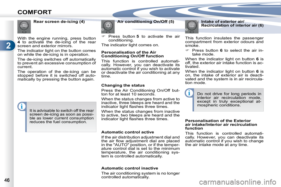 PEUGEOT 4007 2008  Owners Manual 2
i
i
COMFORT
  Air conditioning On/Off (5) 
   
�    Press  button   5   to  activate  the  air 
�c�o�n�d�i�t�i�o�n�i�n�g�.� � 
� �T�h�e� �i�n�d�i�c�a�t�o�r� �l�i�g�h�t� �c�o�m�e�s� �o�n�.� � 
  R