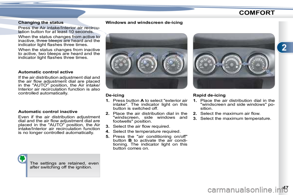 PEUGEOT 4007 2008  Owners Manual 2
COMFORT
� � �W�i�n�d�o�w�s� �a�n�d� �w�i�n�d�s�c�r�e�e�n� �d�e�-�i�c�i�n�g� �   Rapid de-icing  
   
1.    Place  the  air  distribution  dial  in  the 
�"�w�i�n�d�s�c�r�e�e�n� �a�n�d� �s�i�d�e�
