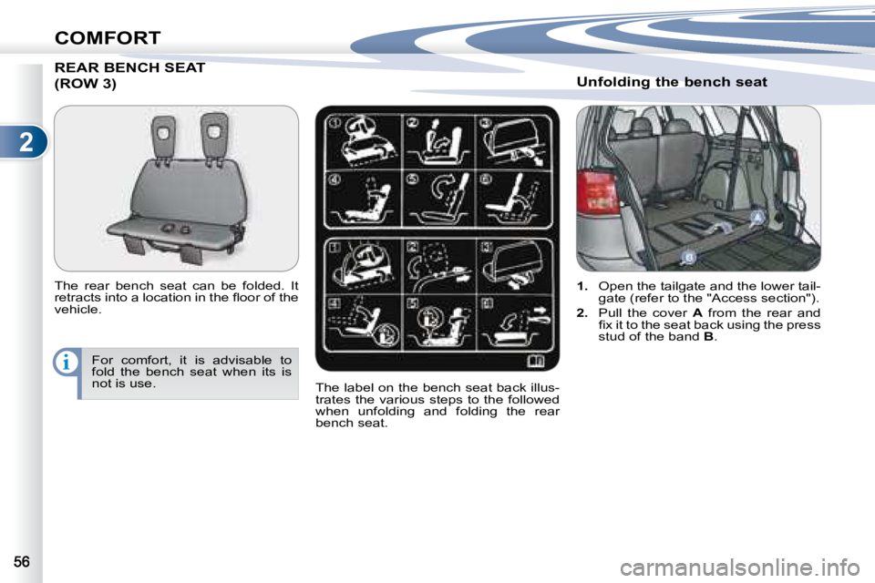 PEUGEOT 4007 2008  Owners Manual 2
i
COMFORT
     REAR BENCH SEAT
(ROW 3) 
� � �T�h�e�  �r�e�a�r�  �b�e�n�c�h�  �s�e�a�t�  �c�a�n�  �b�e�  �f�o�l�d�e�d�.�  �I�t�  
�r�e�t�r�a�c�t�s� �i�n�t�o� �a� �l�o�c�a�t�i�o�n� �i�n� �t�h�e� �ﬂ�
