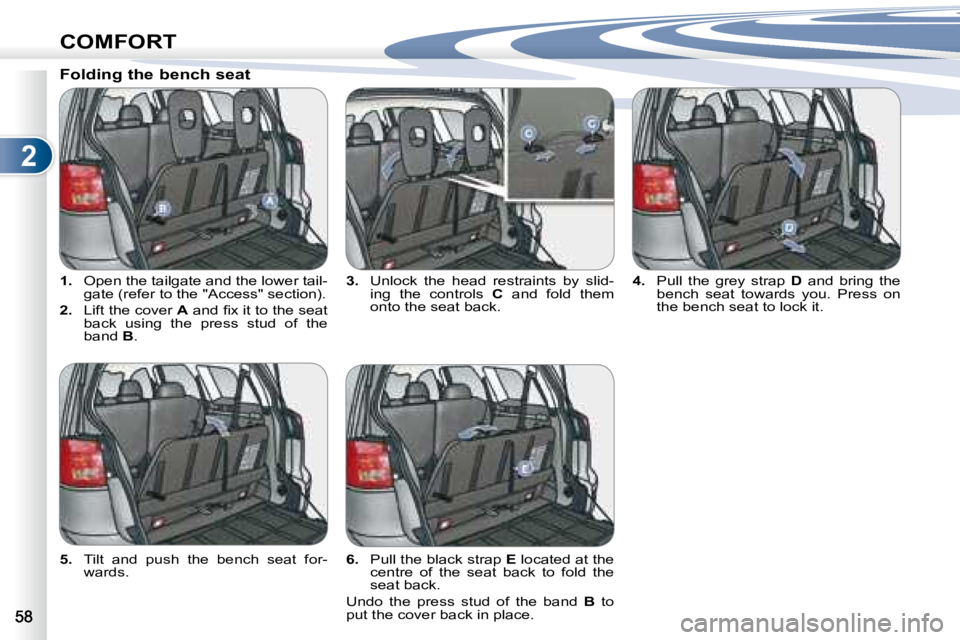 PEUGEOT 4007 2008  Owners Manual 2
COMFORT
   
1. � �  �O�p�e�n� �t�h�e� �t�a�i�l�g�a�t�e� �a�n�d� �t�h�e� �l�o�w�e�r� �t�a�i�l�-
�g�a�t�e� �(�r�e�f�e�r� �t�o� �t�h�e� �"�A�c�c�e�s�s�"� �s�e�c�t�i�o�n�)�.� 
  
2.    Lift the 