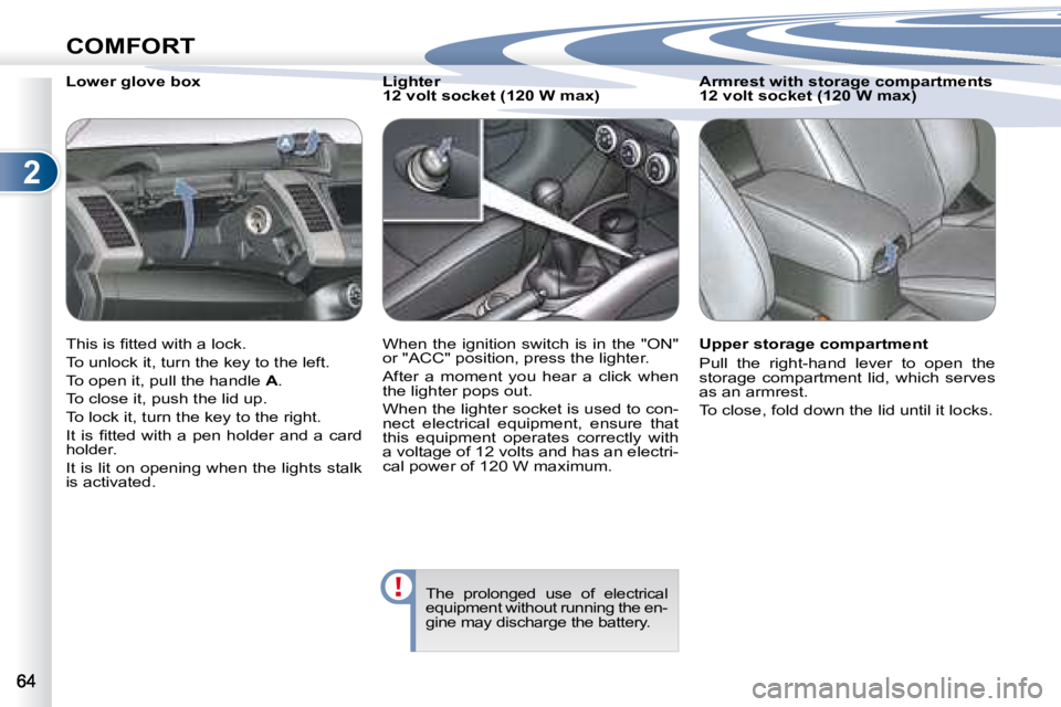 PEUGEOT 4007 2008  Owners Manual 2
COMFORT
� � � �L�o�w�e�r� �g�l�o�v�e� �b�o�x�  
� �T�h�i�s� �i�s� �ﬁ� �t�t�e�d� �w�i�t�h� �a� �l�o�c�k�.�  
� �T�o� �u�n�l�o�c�k� �i�t�,� �t�u�r�n� �t�h�e� �k�e�y� �t�o� �t�h�e� �l�e�f�t�.� 
� �T�