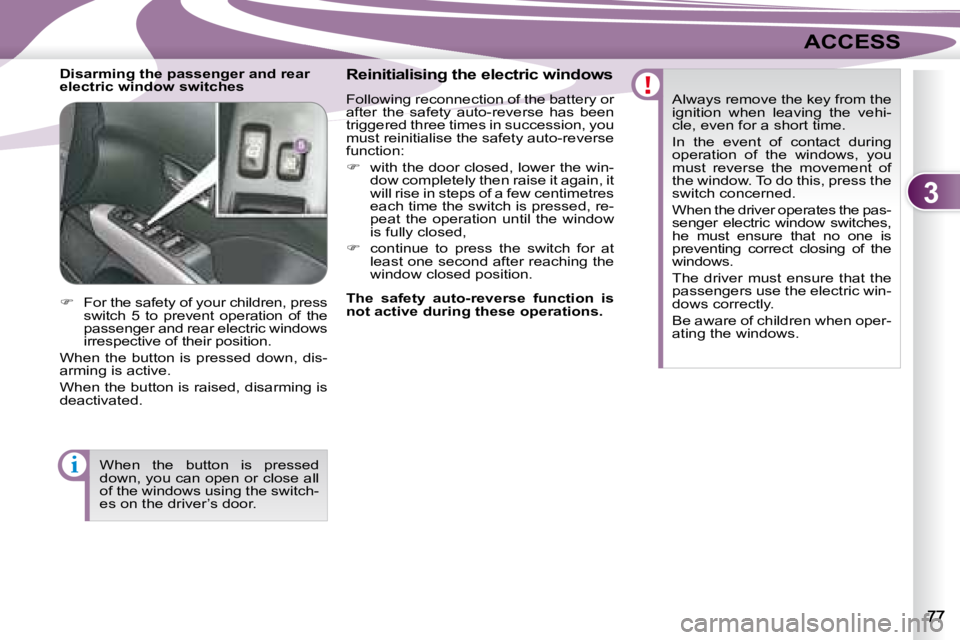 PEUGEOT 4007 2008  Owners Manual 3
i
ACCESS
  Disarming the passenger and rear  
electric window switches   Reinitialising the electric windows  
 Following reconnection of the battery or  
after  the  safety  auto-reverse  has  been