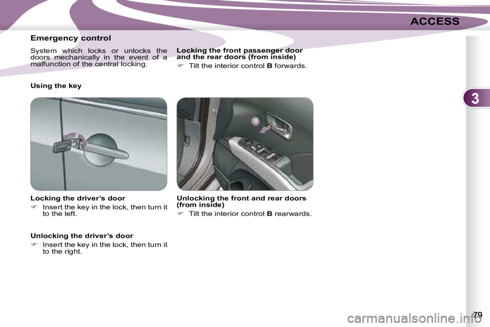 PEUGEOT 4007 2008  Owners Manual 3
ACCESS
  Emergency control  
 System  which  locks  or  unlocks  the  
doors  mechanically  in  the  event  of  a 
malfunction of the central locking.  
  Locking the driver’s door  
   
�    I