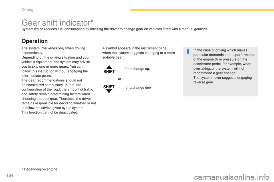 PEUGEOT 4008 2015  Owners Manual 104
4008_en_Chap04_conduite_ed01-2014
gear shift indicator*System which reduces fuel consumption by advising the driver to change gear on vehicles fitted with a manual gearbox.
Operation
* Depending o