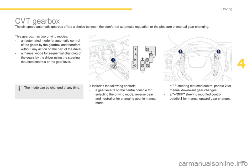 PEUGEOT 4008 2015  Owners Manual 105
4008_en_Chap04_conduite_ed01-2014
this gearbox has two driving modes:
- a n automated mode for automatic control 
of the gears by the gearbox and therefore 
without any action on the part of the d