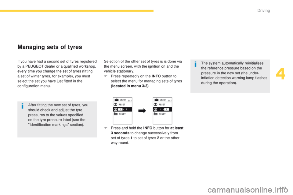 PEUGEOT 4008 2015  Owners Manual 117
4008_en_Chap04_conduite_ed01-2014
Managing sets of tyres
If you have had a second set of tyres registered 
by a PeugeOt  dealer or a qualified workshop, 
every time you change the set of tyres (fi