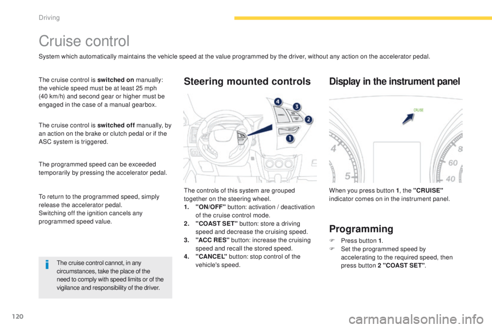 PEUGEOT 4008 2015  Owners Manual 120
4008_en_Chap04_conduite_ed01-2014
Cruise control
System which automatically maintains the vehicle speed at the value programmed by the driver, without any action on the accelerator pedal.
th
e cru