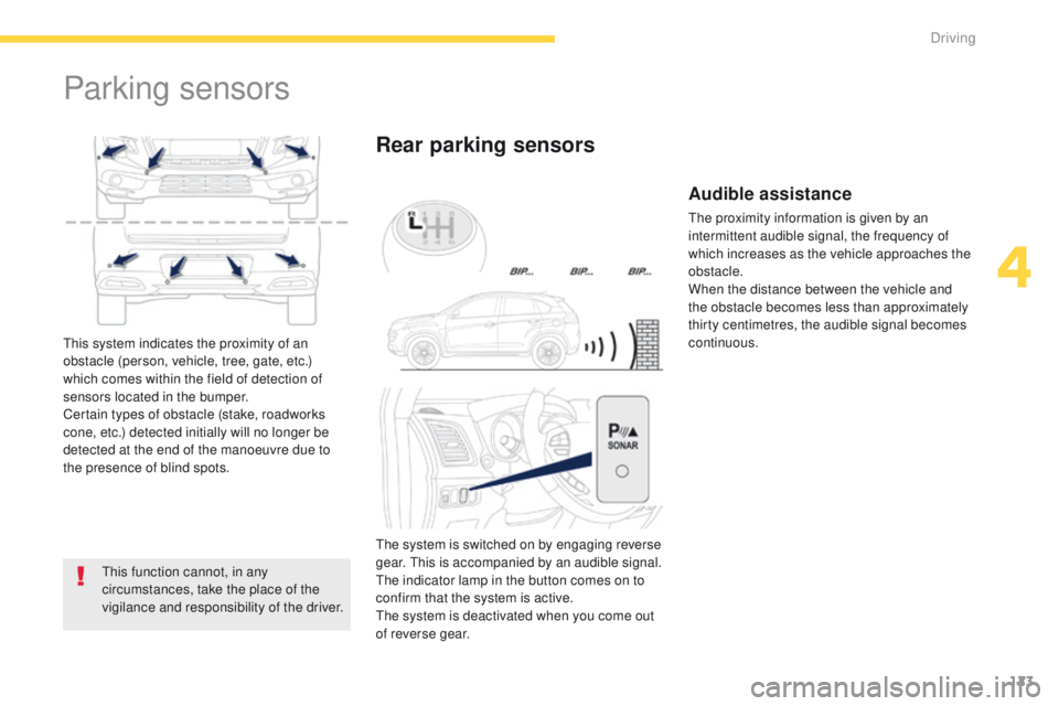 PEUGEOT 4008 2015  Owners Manual 123
4008_en_Chap04_conduite_ed01-2014
Parking sensors
this function cannot, in any 
circumstances, take the place of the 
vigilance and responsibility of the driver.
Rear parking sensors
this system i