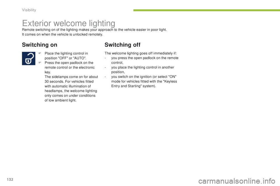 PEUGEOT 4008 2015  Owners Manual 132
4008_en_Chap05_visibilite_ed01-2014
exterior welcome lightingRemote switching on of the lighting makes your approach to the vehicle easier in poor light.
It comes on when the vehicle is unlocked r