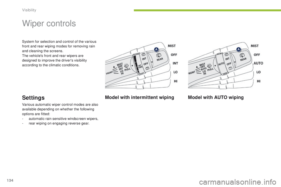 PEUGEOT 4008 2015  Owners Manual 134
4008_en_Chap05_visibilite_ed01-2014
System for selection and control of the various 
front and rear wiping modes for removing rain 
and cleaning the screens.
th
e vehicle's front and rear wipe