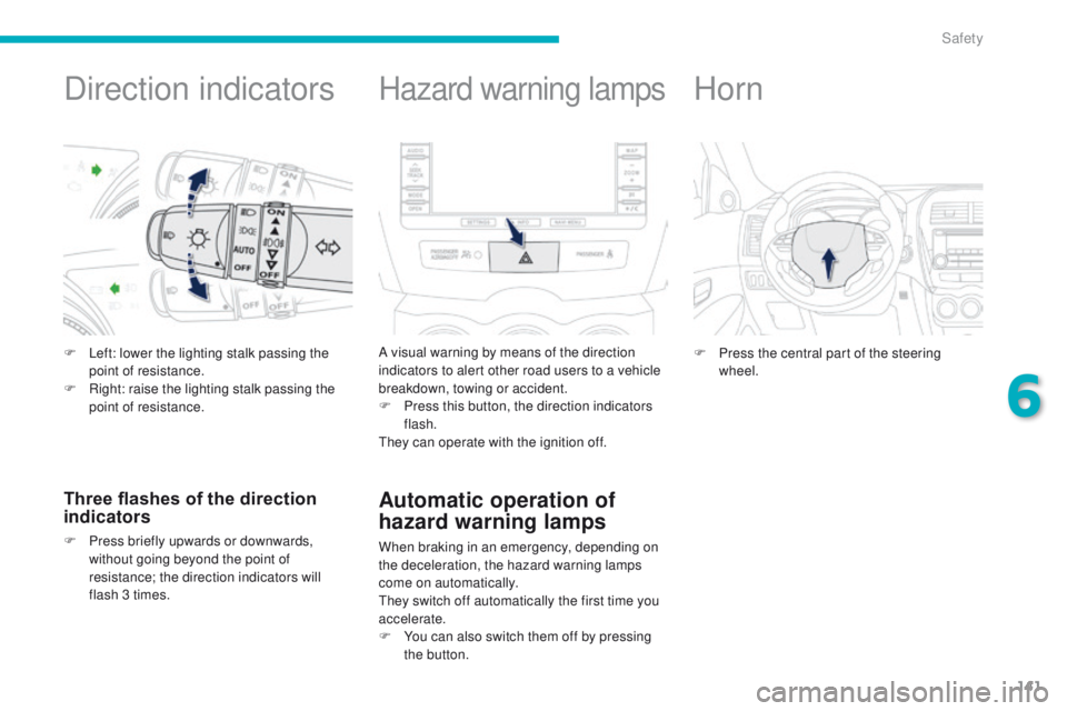 PEUGEOT 4008 2015  Owners Manual 141
4008_en_Chap06_securite_ed01-2014
Direction indicators
F Left: lower the lighting stalk passing the point of resistance.
F
 
R
 ight: raise the lighting stalk passing the 
point of resistance.
Thr