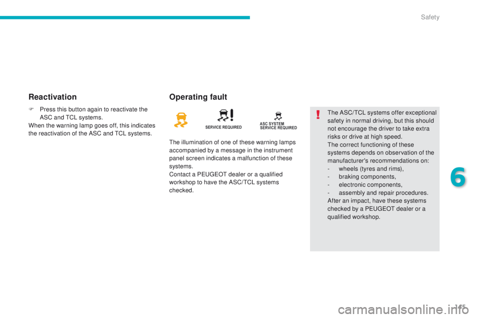 PEUGEOT 4008 2015  Owners Manual 145
4008_en_Chap06_securite_ed01-2014
ReactivationOperating fault
the illumination of one of these warning lamps 
accompanied by a message in the instrument 
panel screen indicates a malfunction of th