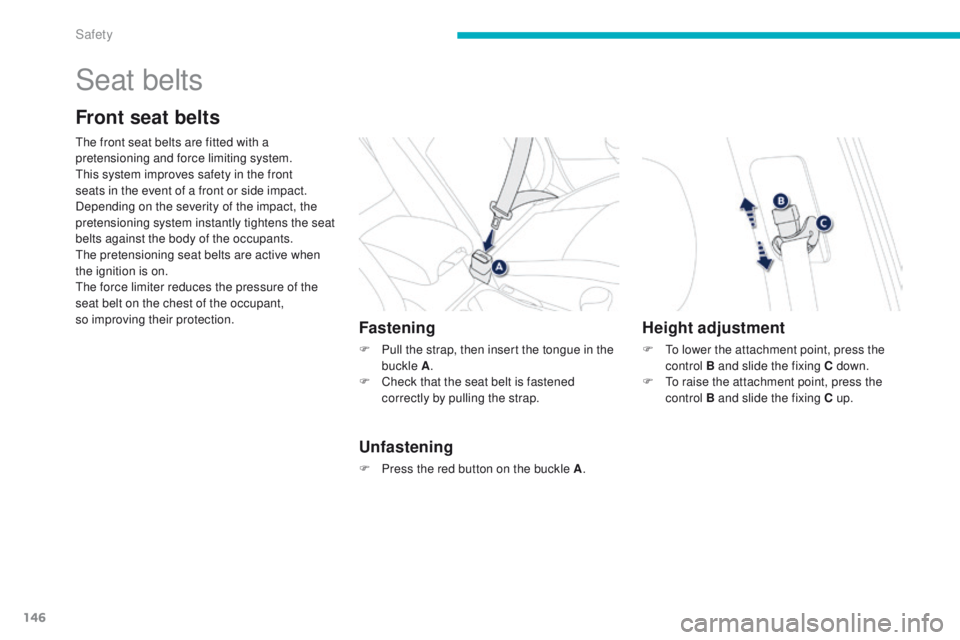 PEUGEOT 4008 2015  Owners Manual 146
4008_en_Chap06_securite_ed01-2014
Seat belts
Front seat belts
the front seat belts are fitted with a 
pretensioning and force limiting system.
th
is system improves safety in the front 
seats in t