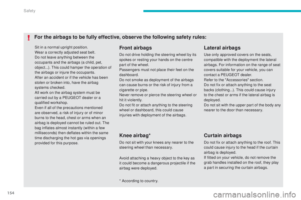 PEUGEOT 4008 2015  Owners Manual 154
4008_en_Chap06_securite_ed01-2014
Sit in a normal upright position.
Wear a correctly adjusted seat belt.
Do not leave anything between the 
occupants and the airbags (a child, pet, 
object...). t
