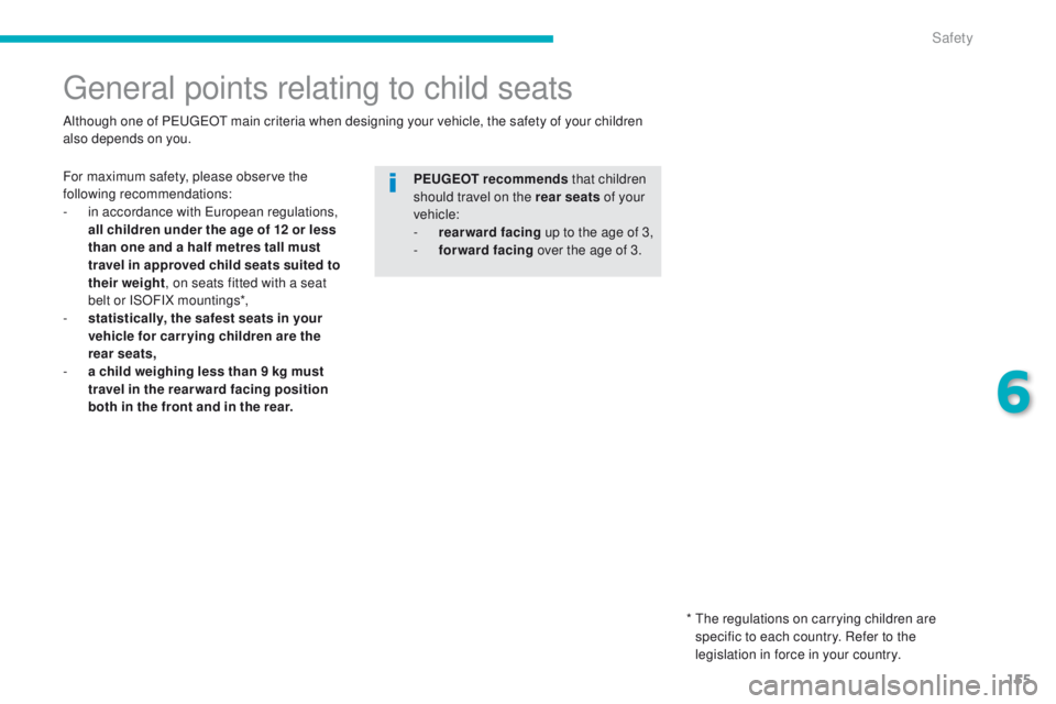 PEUGEOT 4008 2015  Owners Manual 155
4008_en_Chap06_securite_ed01-2014
general points relating to child seats
For maximum safety, please observe the 
following recommendations:
- 
i
 n accordance with  e
u
 ropean regulations, 
all c