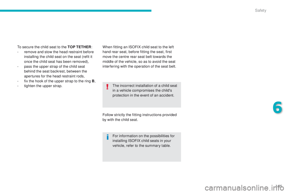 PEUGEOT 4008 2015  Owners Manual 165
4008_en_Chap06_securite_ed01-2014
the incorrect installation of a child seat 
in a vehicle compromises the child's 
protection in the event of an accident.
For information on the possibilities