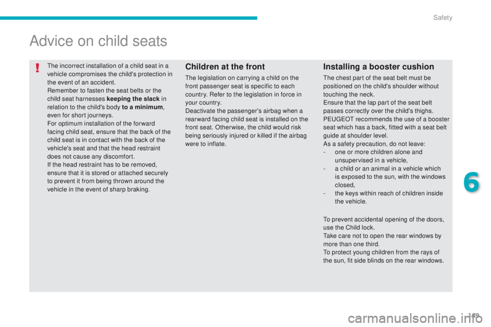 PEUGEOT 4008 2015  Owners Manual 169
4008_en_Chap06_securite_ed01-2014
the incorrect installation of a child seat in a 
vehicle compromises the child's protection in 
the event of an accident.
Remember to fasten the seat belts or