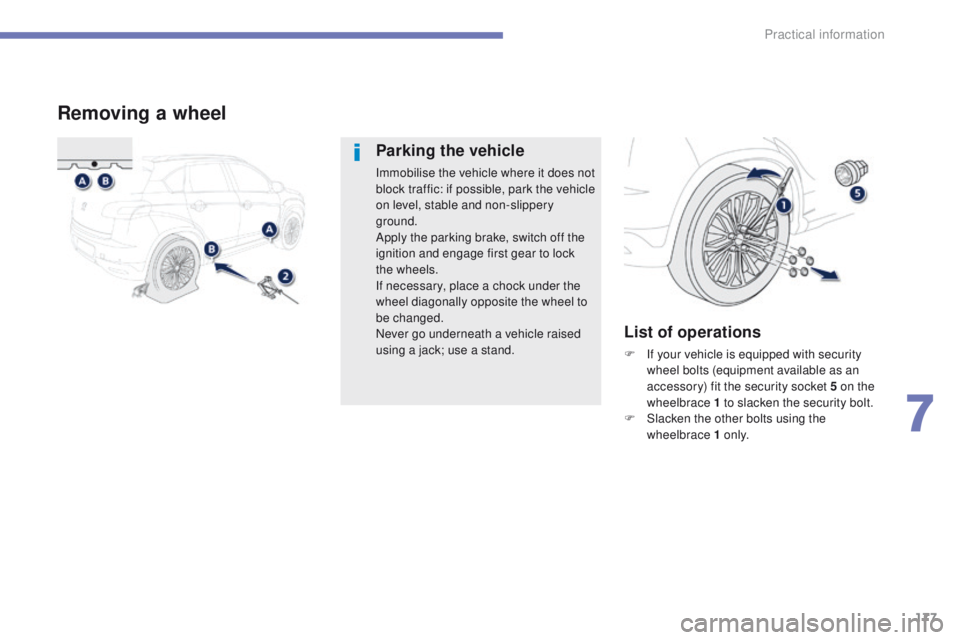 PEUGEOT 4008 2015  Owners Manual 177
4008_en_Chap07_info-pratiques_ed01-2014
Removing a wheel
Parking the vehicle
Immobilise the vehicle where it does not 
block traffic: if possible, park the vehicle 
on level, stable and non-slippe