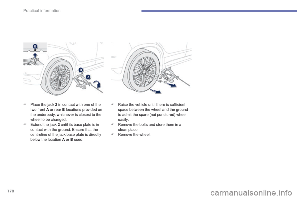 PEUGEOT 4008 2015  Owners Manual 178
4008_en_Chap07_info-pratiques_ed01-2014
F Place the jack 2 in contact with one of the two front A or rear B locations provided on 
the underbody, whichever is closest to the 
wheel to be changed.
