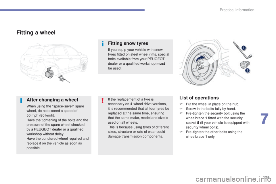 PEUGEOT 4008 2015  Owners Manual 179
4008_en_Chap07_info-pratiques_ed01-2014
Fitting a wheel
After changing a wheel
When using the "space-saver" spare 
wheel, do not exceed a speed of 
50  mph (80 km/h).
Have the tightening o