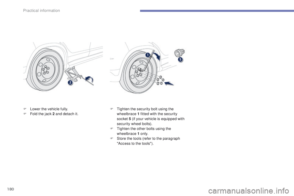 PEUGEOT 4008 2015  Owners Manual 180
4008_en_Chap07_info-pratiques_ed01-2014
F Lower the vehicle fully.
F F old the jack 2 and detach it. F
  ti ghten the security bolt using the 
wheelbrace 1 fitted with the security 
socket
 

5 (i