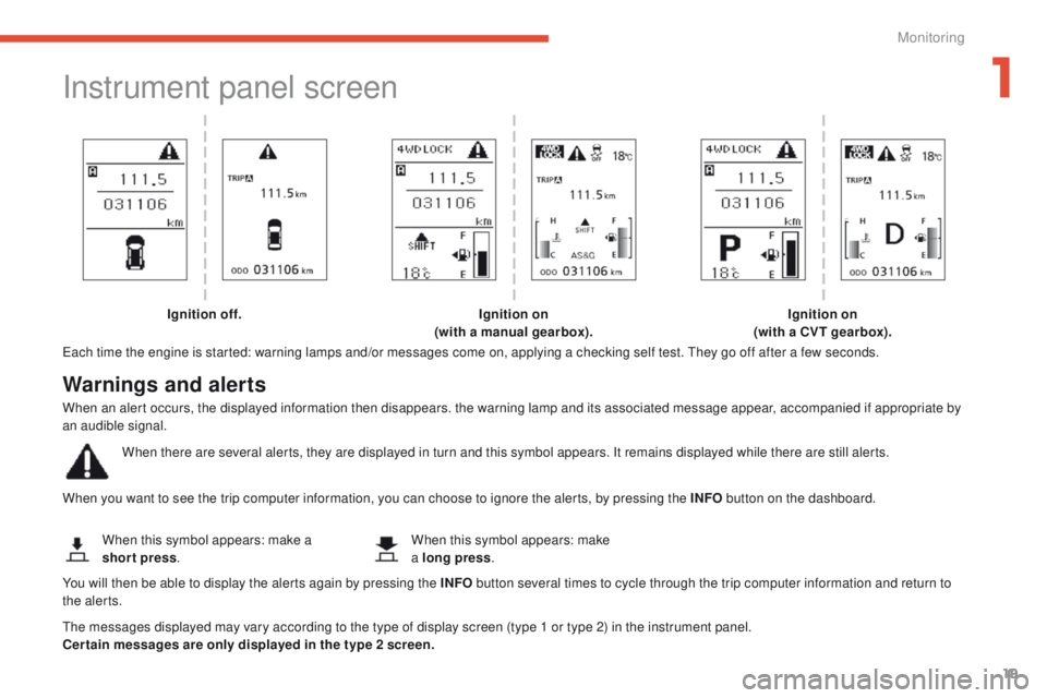 PEUGEOT 4008 2015 Owners Manual 19
4008_en_Chap01_controle-de-marche_ed01-2014
Instrument panel screen
each time the engine is started: warning lamps and/or messages come on, applying a checking self test. th ey go off after a few s PEUGEOT 4008 2015 Owners Manual 19
4008_en_Chap01_controle-de-marche_ed01-2014
Instrument panel screen
each time the engine is started: warning lamps and/or messages come on, applying a checking self test. th ey go off after a few s